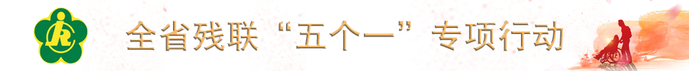 全省殘聯“五個一”專項行動